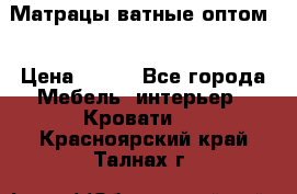 Матрацы ватные оптом. › Цена ­ 265 - Все города Мебель, интерьер » Кровати   . Красноярский край,Талнах г.